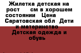 Жилетка детская на рост  80 см в хорошем состоянии › Цена ­ 300 - Саратовская обл. Дети и материнство » Детская одежда и обувь   